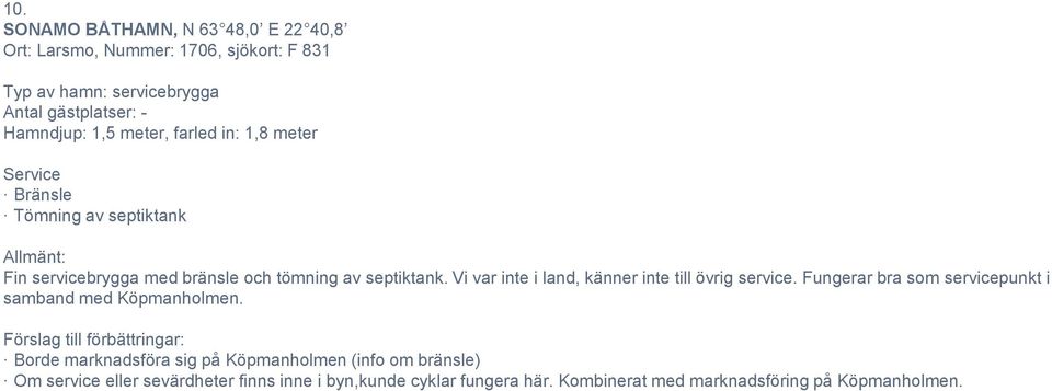 Vi var inte i land, känner inte till övrig service. Fungerar bra som servicepunkt i samband med Köpmanholmen.