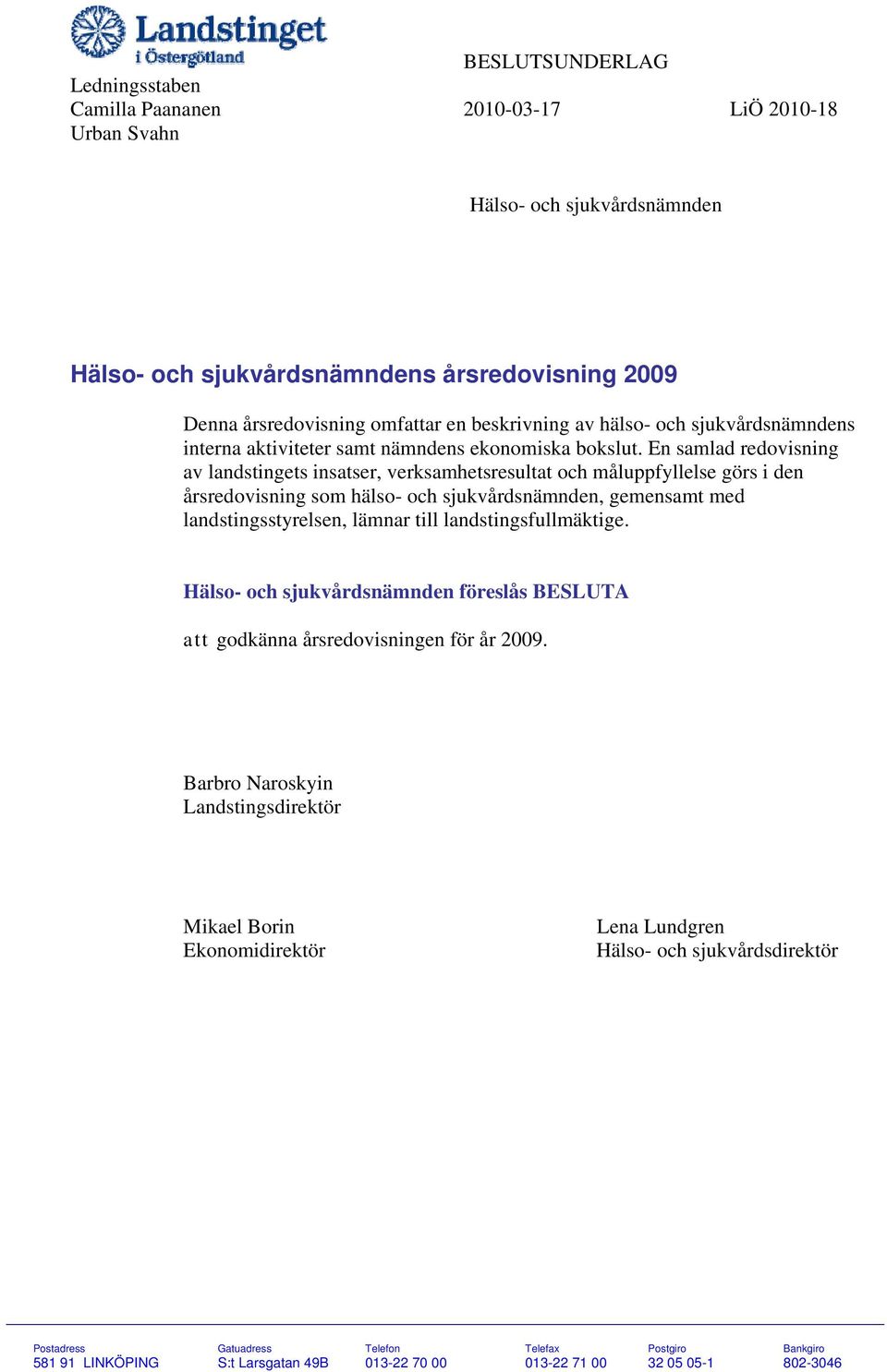 En samlad redovisning av landstingets insatser, verksamhetsresultat och måluppfyllelse görs i den årsredovisning som hälso- och sjukvårdsnämnden, gemensamt med landstingsstyrelsen, lämnar till