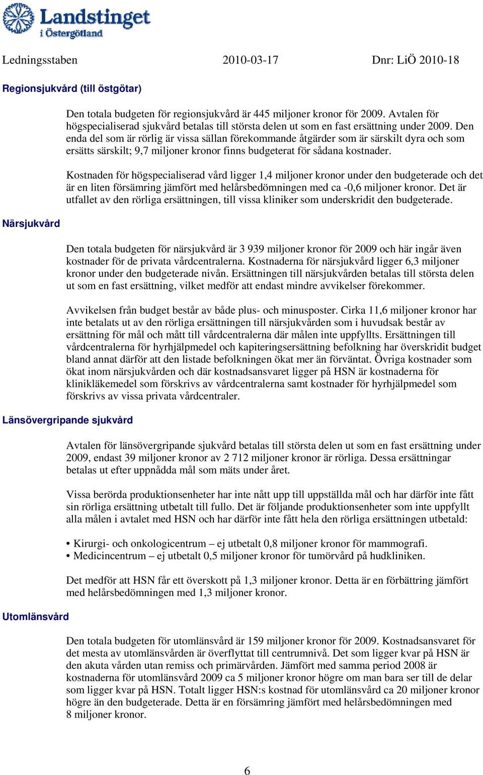 Den enda del som är rörlig är vissa sällan förekommande åtgärder som är särskilt dyra och som ersätts särskilt; 9,7 miljoner kronor finns budgeterat för sådana kostnader.