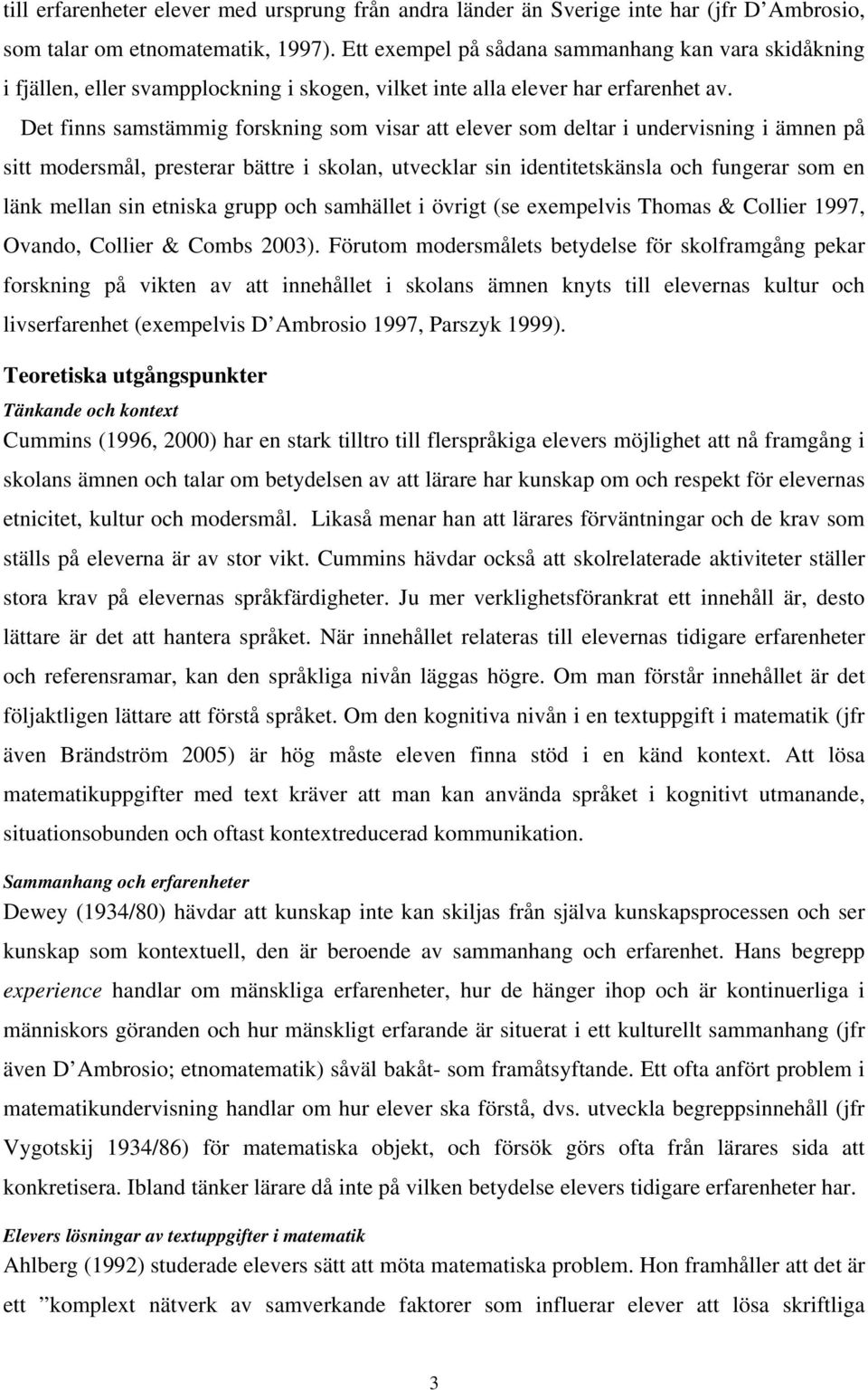 Det finns samstämmig forskning som visar att elever som deltar i undervisning i ämnen på sitt modersmål, presterar bättre i skolan, utvecklar sin identitetskänsla och fungerar som en länk mellan sin