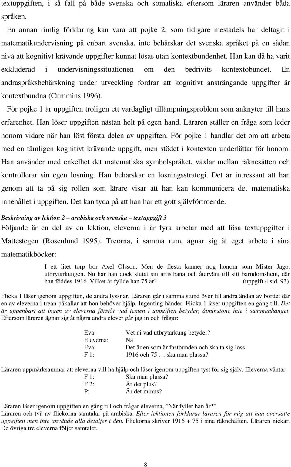 krävande uppgifter kunnat lösas utan kontextbundenhet. Han kan då ha varit exkluderad i undervisningssituationen om den bedrivits kontextobundet.