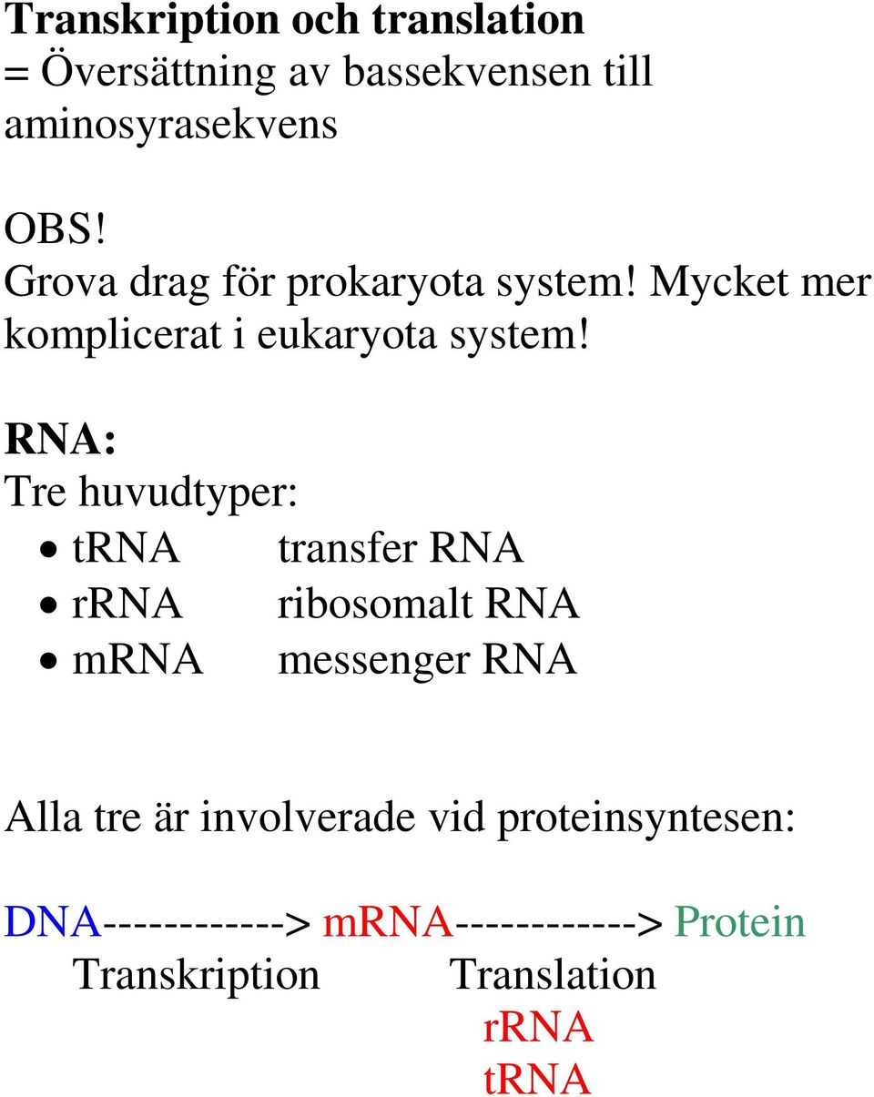 RNA: Tre huvudtyper: trna transfer RNA rrna ribosomalt RNA mrna messenger RNA Alla tre är