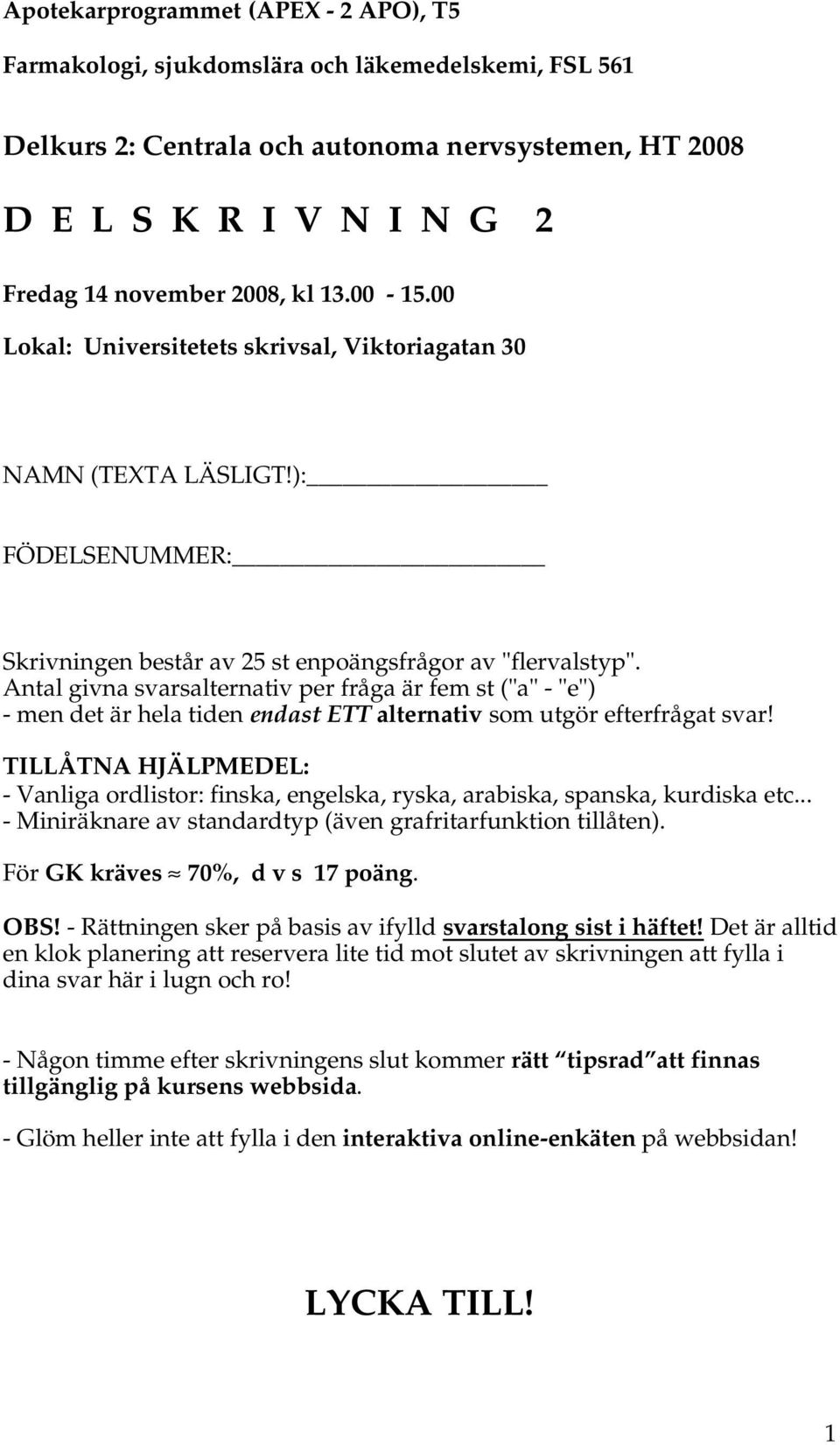 Antal givna svarsalternativ per fråga är fem st ("a" - "e") - men det är hela tiden endast ETT alternativ som utgör efterfrågat svar!