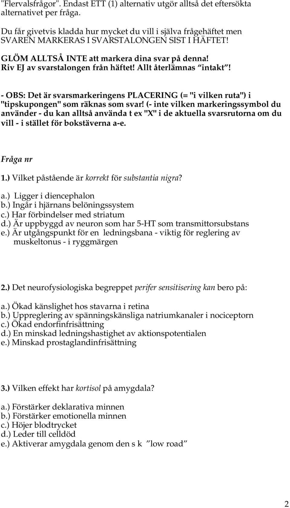 Allt återlämnas intakt! - OBS: Det är svarsmarkeringens PLACERING (= "i vilken ruta") i "tipskupongen" som räknas som svar!