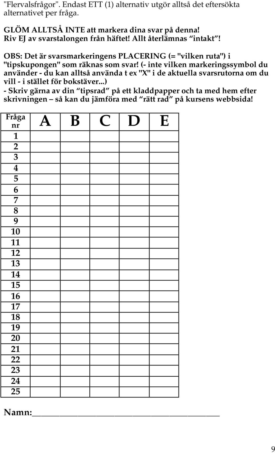 (- inte vilken markeringssymbol du använder - du kan alltså använda t ex "X" i de aktuella svarsrutorna om du vill - i stället för bokstäver.