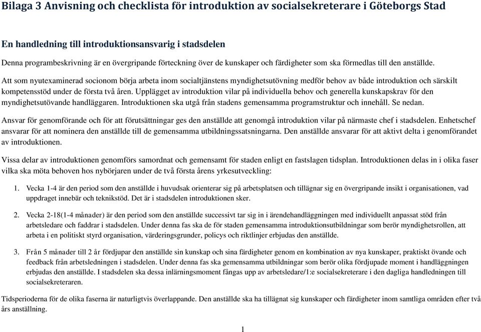 Upplägget av introduktion vilar på individuella behov och generella kunskapskrav för den myndighetsutövande handläggaren. Introduktionen ska utgå från stadens gemensamma programstruktur och innehåll.