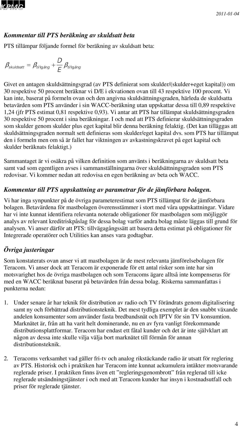 Vi kan inte, baserat på formeln ovan och den angivna skuldsättningsgraden, härleda de skuldsatta betavärden som PTS använder i sin WACC-beräkning utan uppskattar dessa till 0,89 respektive 1,24 (jfr