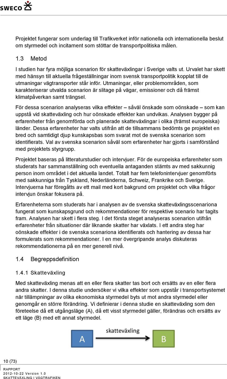 Urvalet har skett med hänsyn till aktuella frågeställningar inom svensk transportpolitik kopplat till de utmaningar vägtransporter står inför.