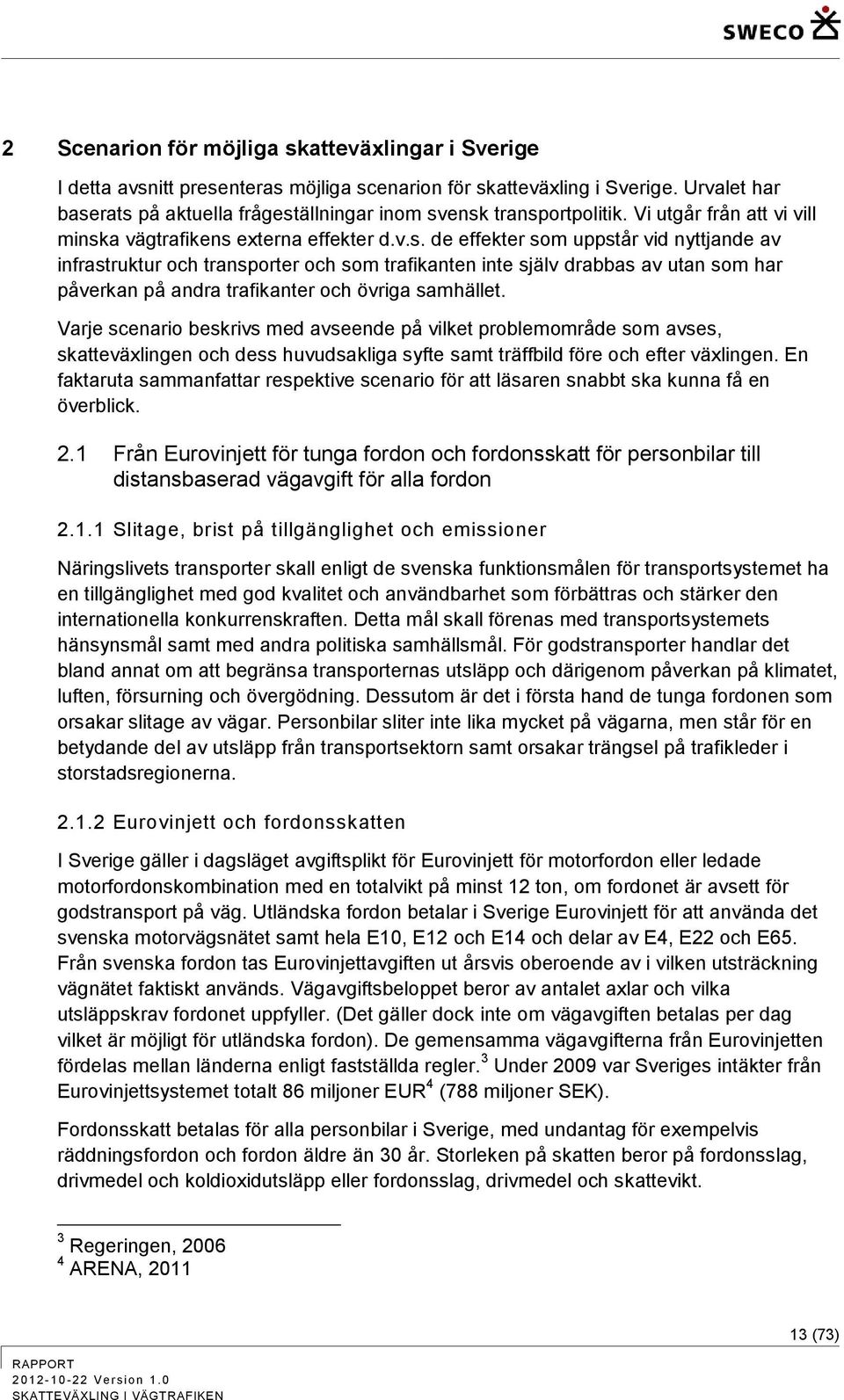 Varje scenario beskrivs med avseende på vilket problemområde som avses, skatteväxlingen och dess huvudsakliga syfte samt träffbild före och efter växlingen.