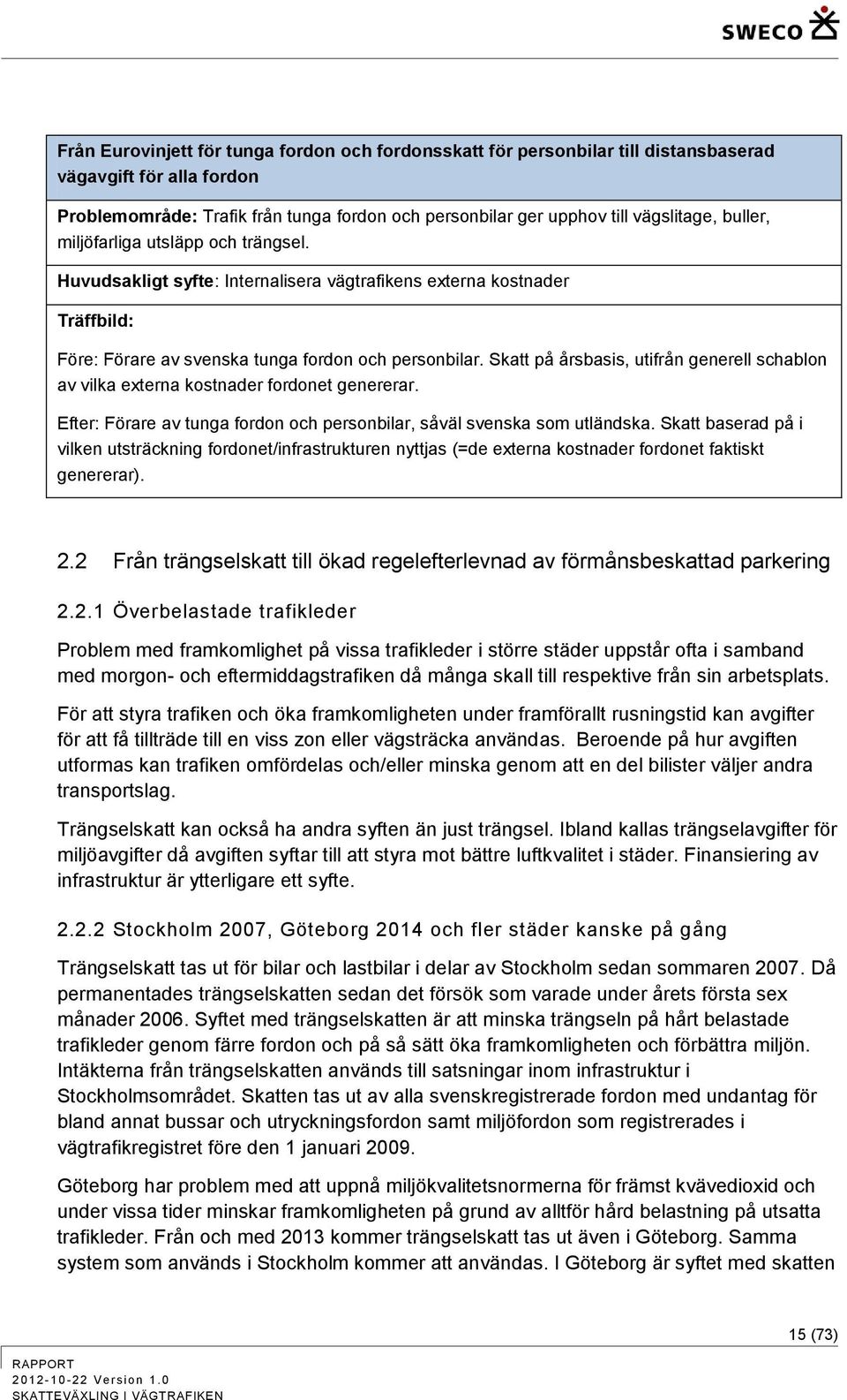 Skatt på årsbasis, utifrån generell schablon av vilka externa kostnader fordonet genererar. Efter: Förare av tunga fordon och personbilar, såväl svenska som utländska.