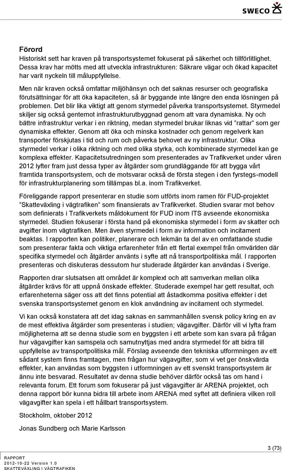 Men när kraven också omfattar miljöhänsyn och det saknas resurser och geografiska förutsättningar för att öka kapaciteten, så är byggande inte längre den enda lösningen på problemen.