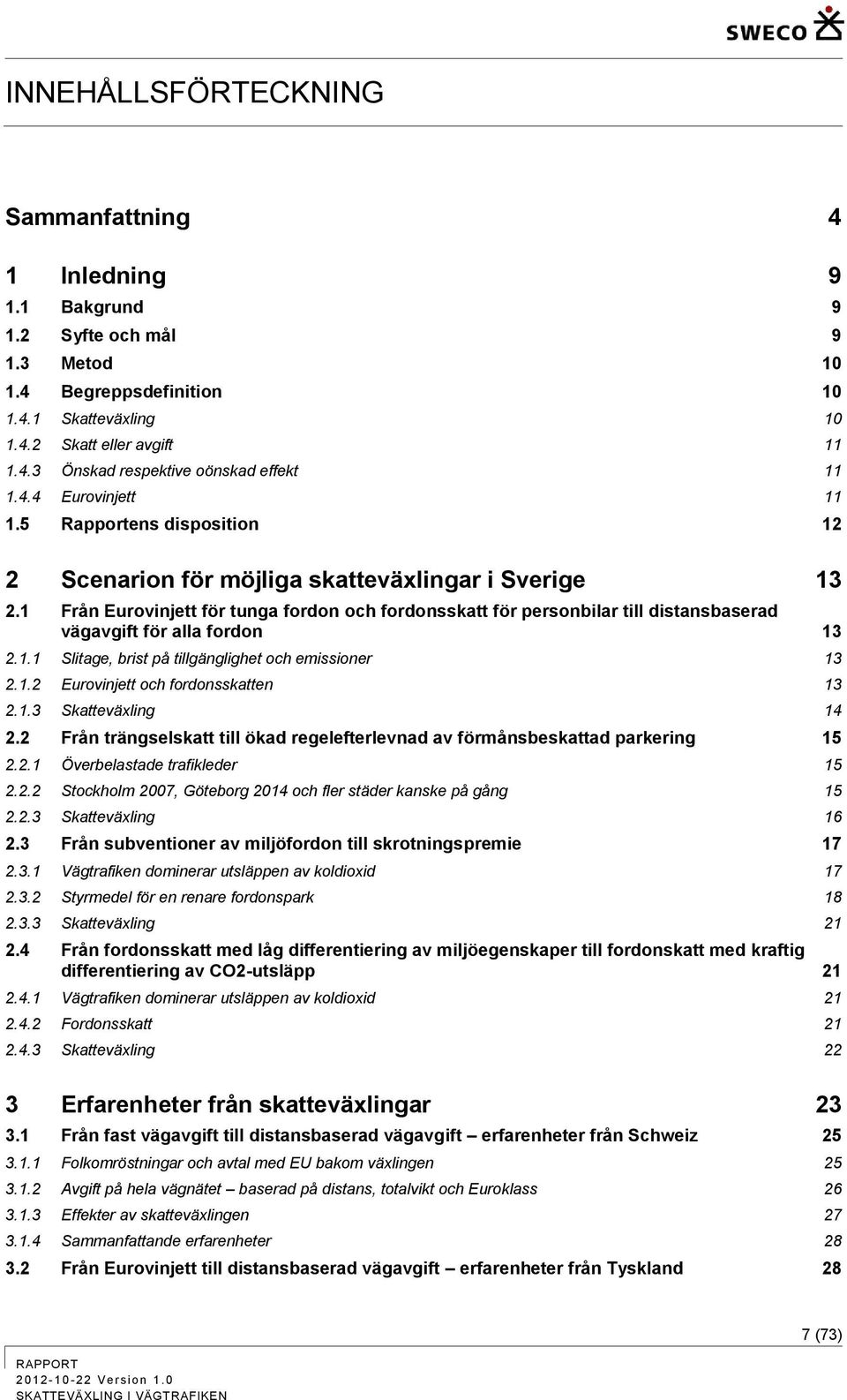 1 Från Eurovinjett för tunga fordon och fordonsskatt för personbilar till distansbaserad vägavgift för alla fordon 13 2.1.1 Slitage, brist på tillgänglighet och emissioner 13 2.1.2 Eurovinjett och fordonsskatten 13 2.