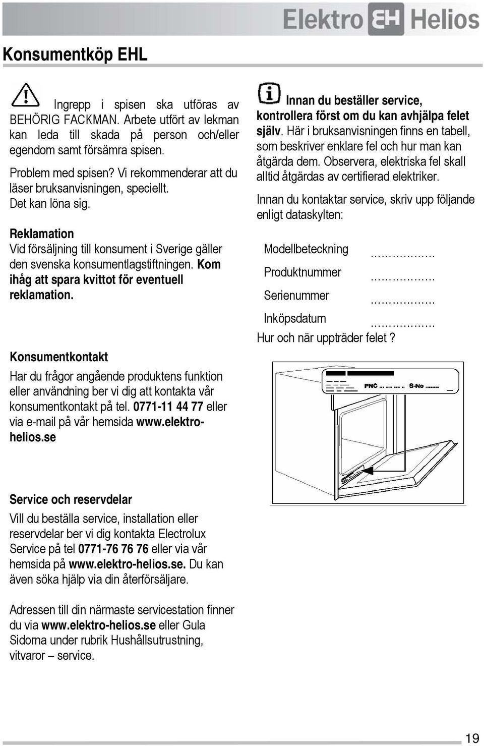 Kom ihåg att spara kvittot för eventuell reklamation. Konsumentkontakt Har du frågor angående produktens funktion eller användning ber vi dig att kontakta vår konsumentkontakt på tel.