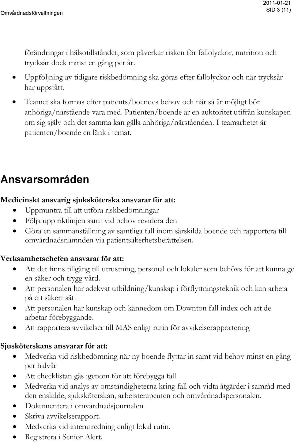 Patienten/boende är en auktoritet utifrån kunskapen om sig själv och det samma kan gälla anhöriga/närståenden. I teamarbetet är patienten/boende en länk i temat.