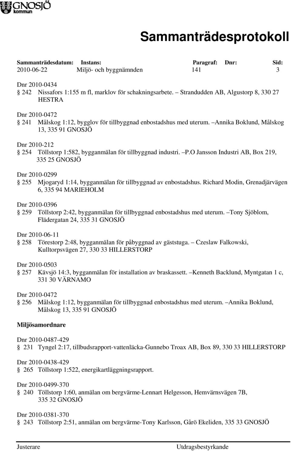 Annika Boklund, Målskog 13, 335 91 GNOSJÖ Dnr 2010-212 254 Töllstorp 1:582, bygganmälan för tillbyggnad industri. P.