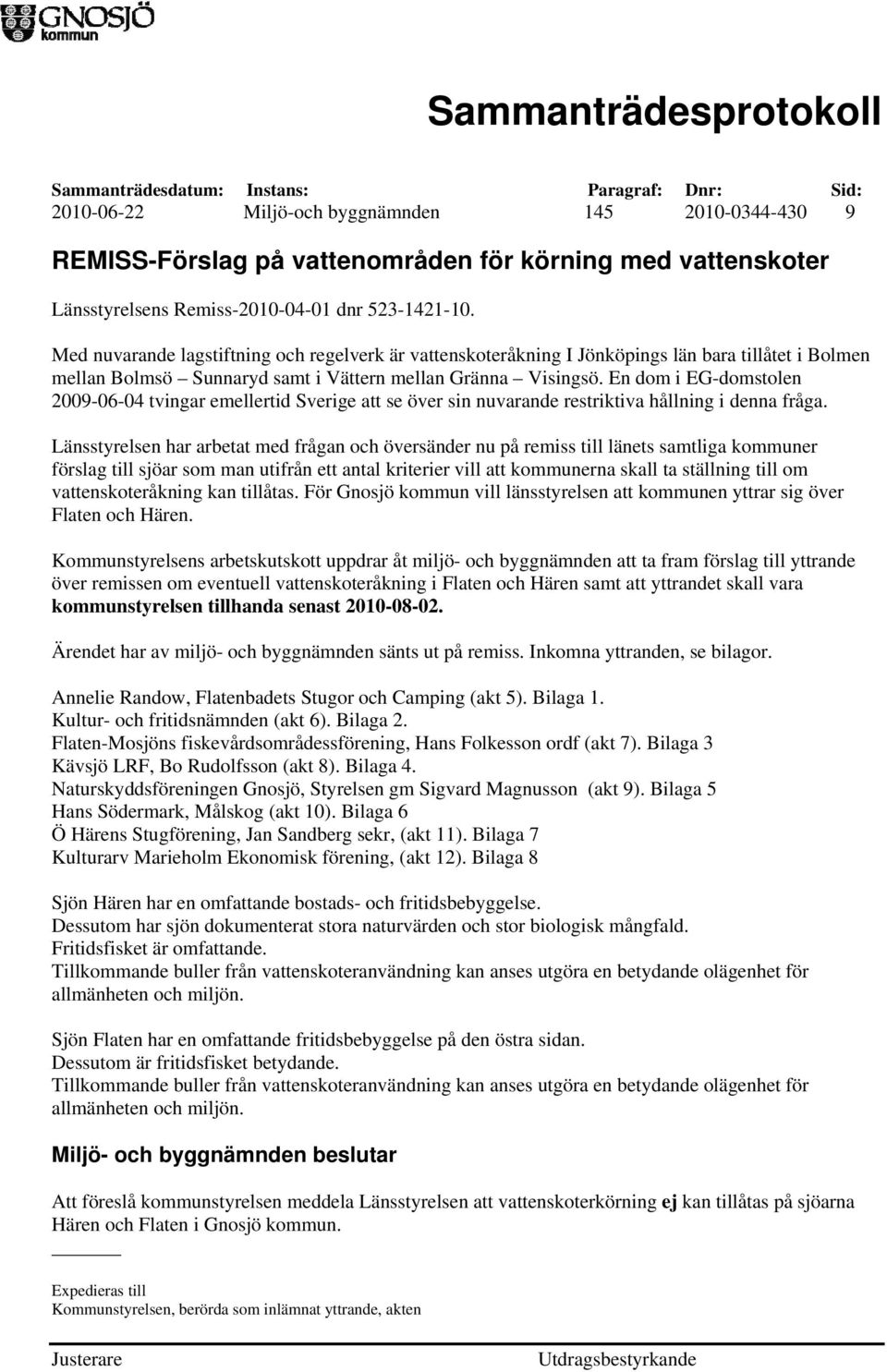 En dom i EG-domstolen 2009-06-04 tvingar emellertid Sverige att se över sin nuvarande restriktiva hållning i denna fråga.