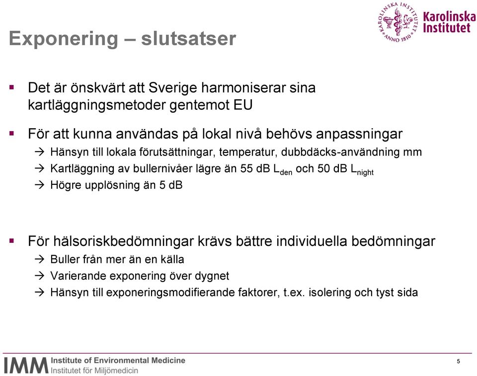 lägre än 55 db L den och 50 db L night Högre upplösning än 5 db För hälsoriskbedömningar krävs bättre individuella bedömningar