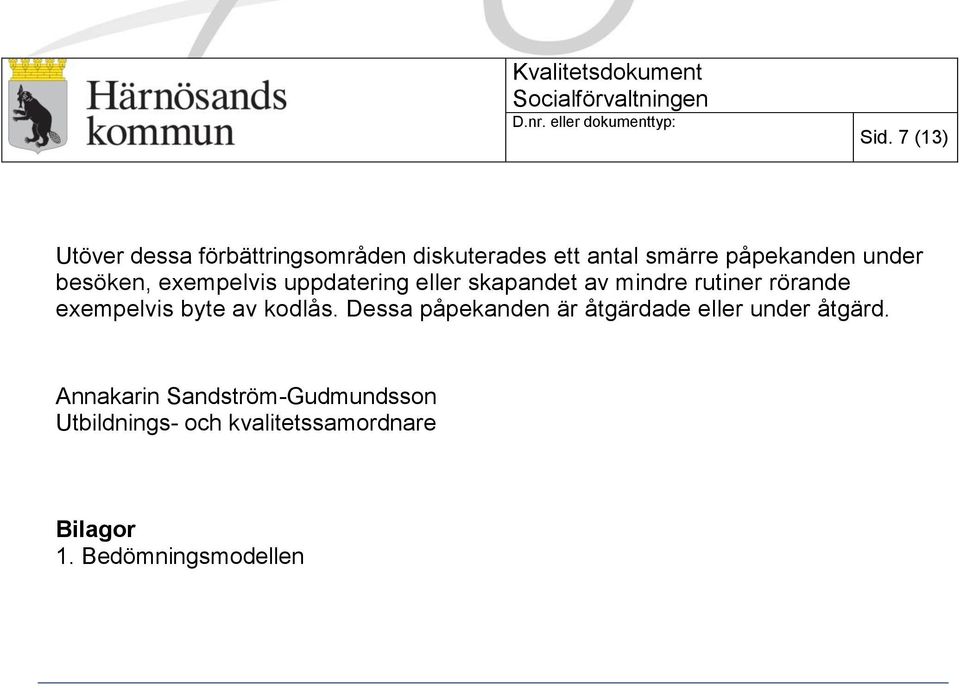 exempelvis byte av kodlås. Dessa påpekanden är åtgärdade eller under åtgärd.