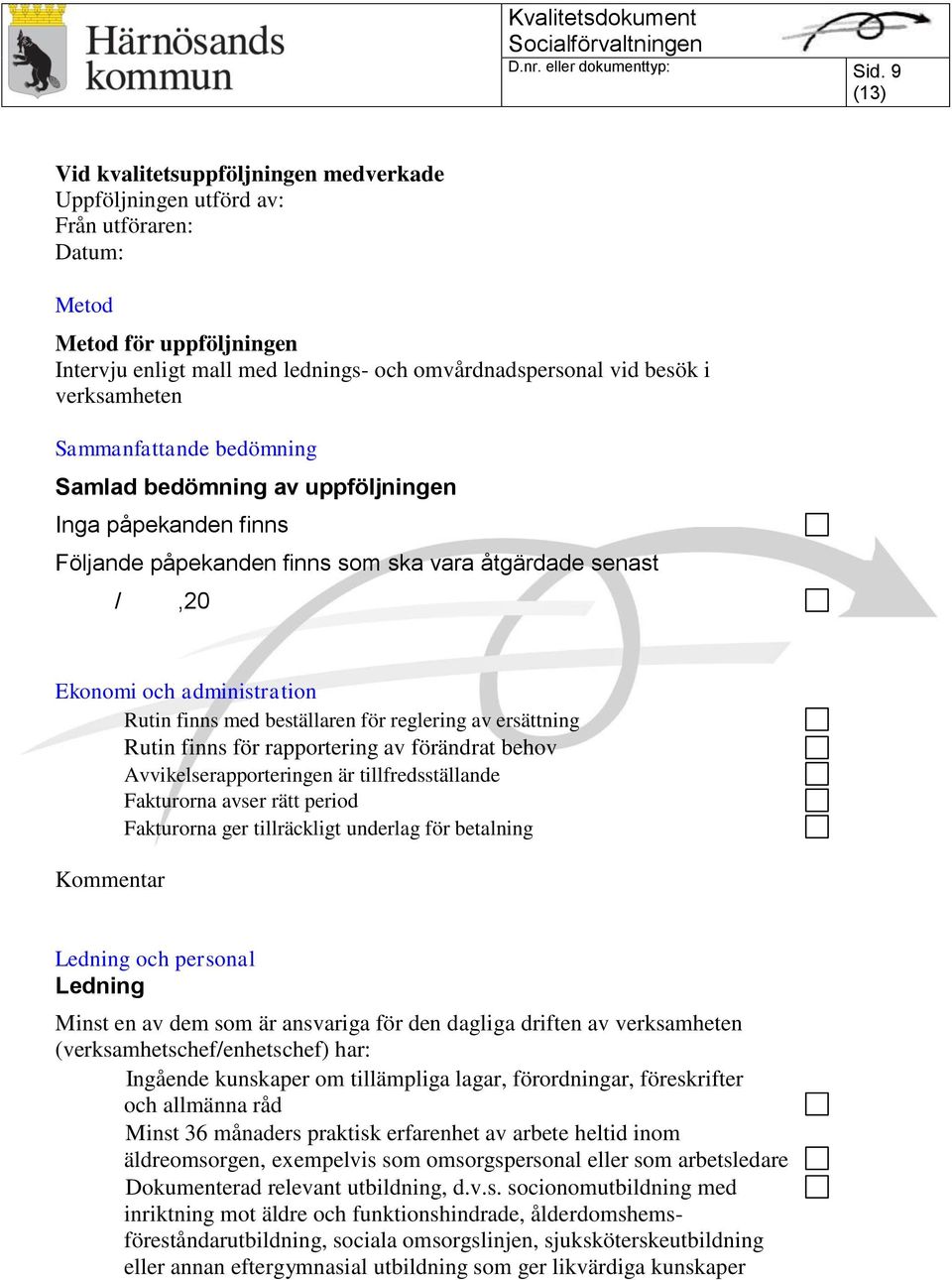 beställaren för reglering av ersättning Rutin finns för rapportering av förändrat behov Avvikelserapporteringen är tillfredsställande Fakturorna avser rätt period Fakturorna ger tillräckligt underlag