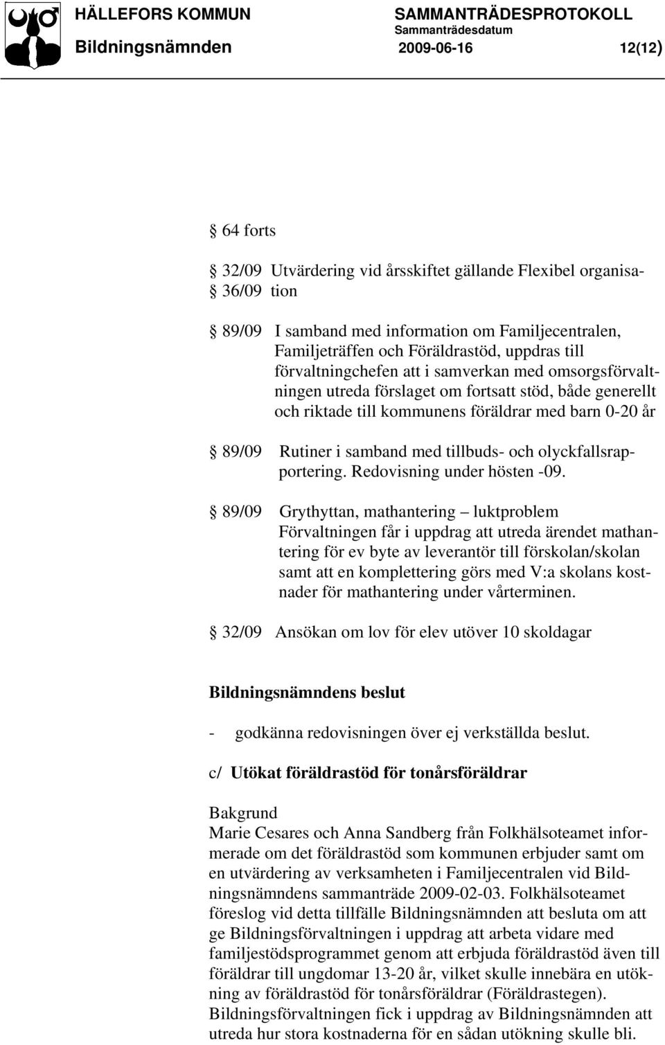 Rutiner i samband med tillbuds- och olyckfallsrapportering. Redovisning under hösten -09.