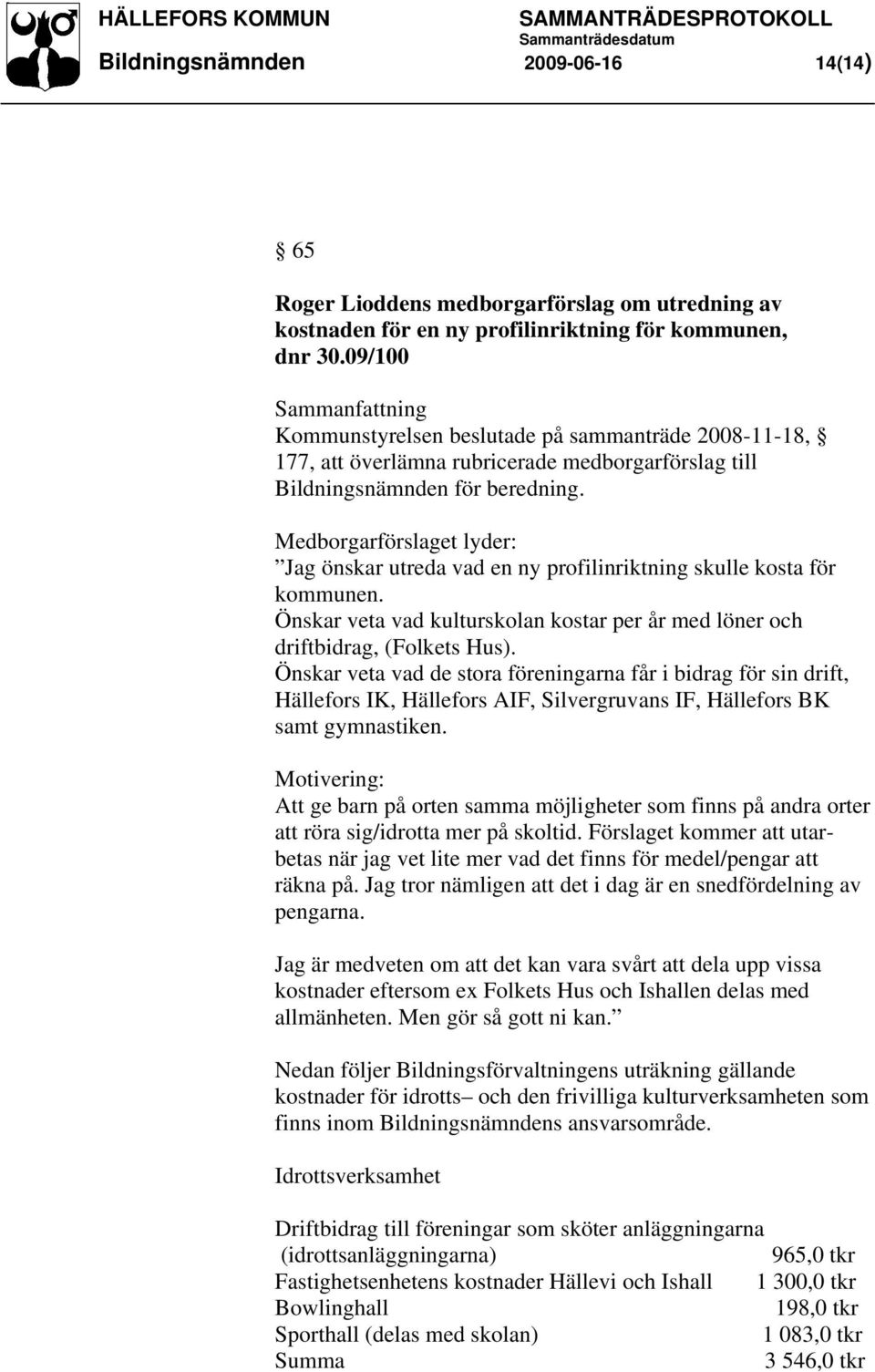 Medborgarförslaget lyder: Jag önskar utreda vad en ny profilinriktning skulle kosta för kommunen. Önskar veta vad kulturskolan kostar per år med löner och driftbidrag, (Folkets Hus).