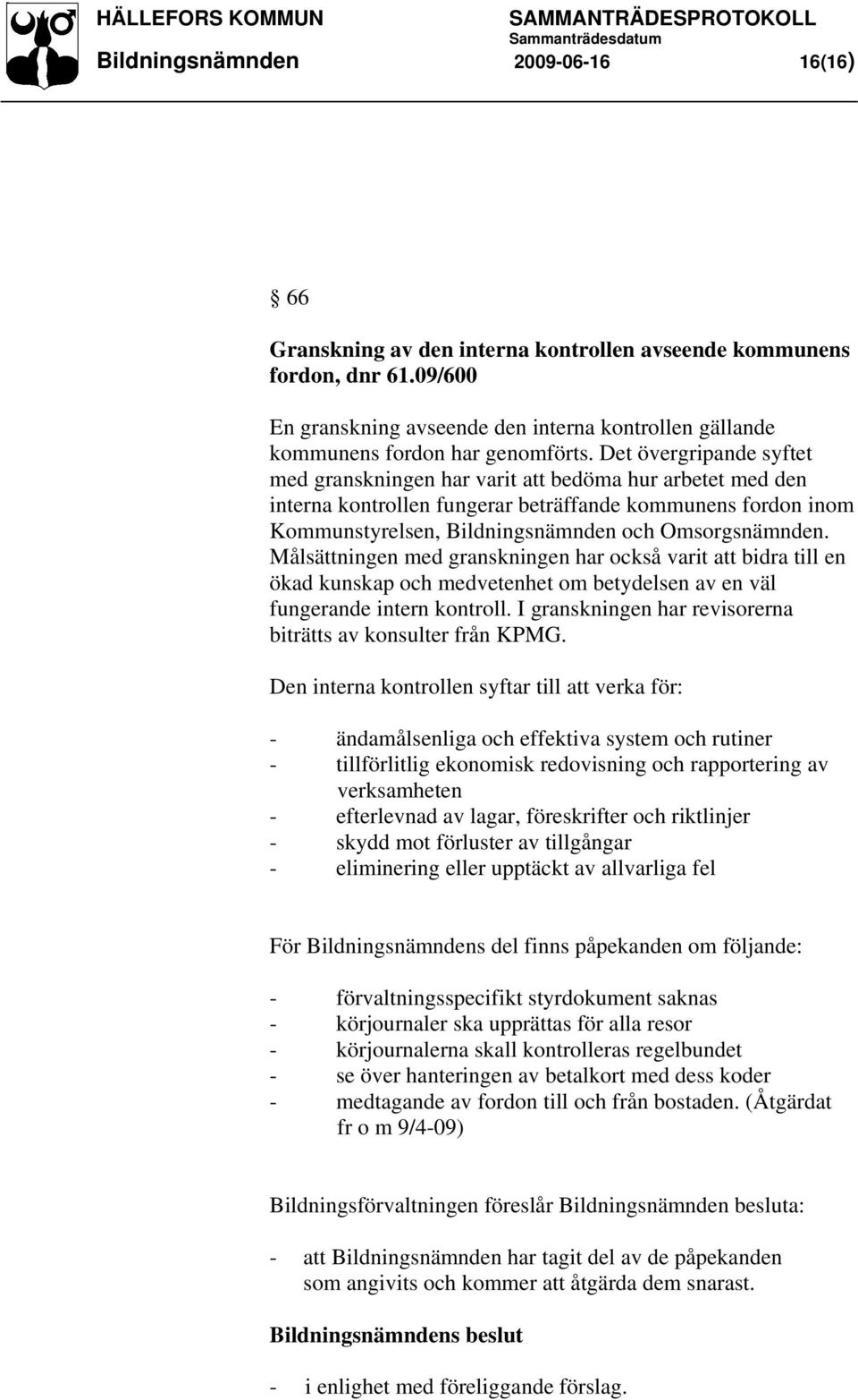 Det övergripande syftet med granskningen har varit att bedöma hur arbetet med den interna kontrollen fungerar beträffande kommunens fordon inom Kommunstyrelsen, Bildningsnämnden och Omsorgsnämnden.