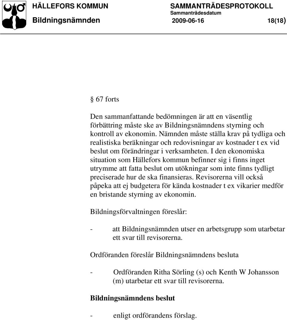 I den ekonomiska situation som Hällefors kommun befinner sig i finns inget utrymme att fatta beslut om utökningar som inte finns tydligt preciserade hur de ska finansieras.