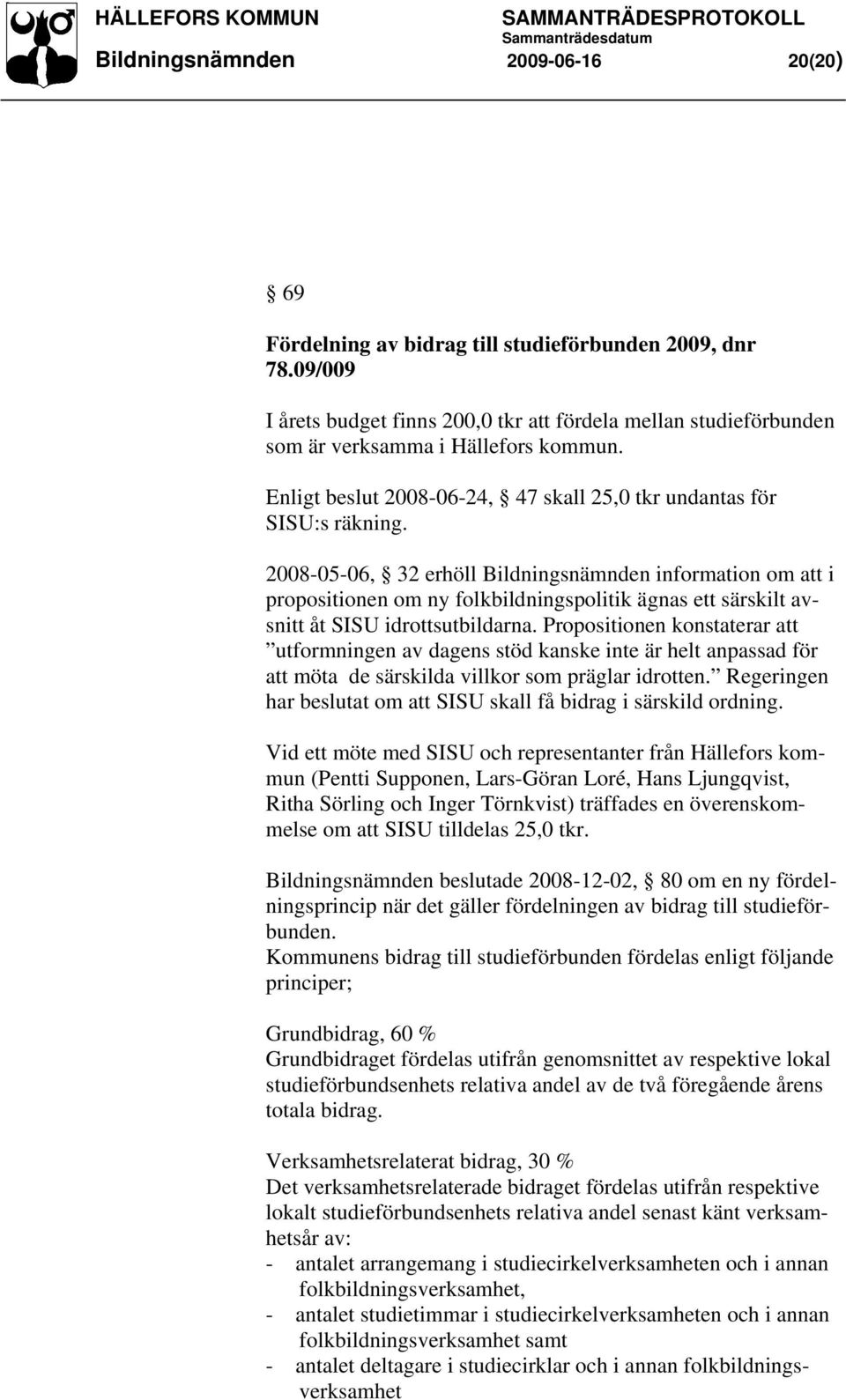 2008-05-06, 32 erhöll Bildningsnämnden information om att i propositionen om ny folkbildningspolitik ägnas ett särskilt avsnitt åt SISU idrottsutbildarna.