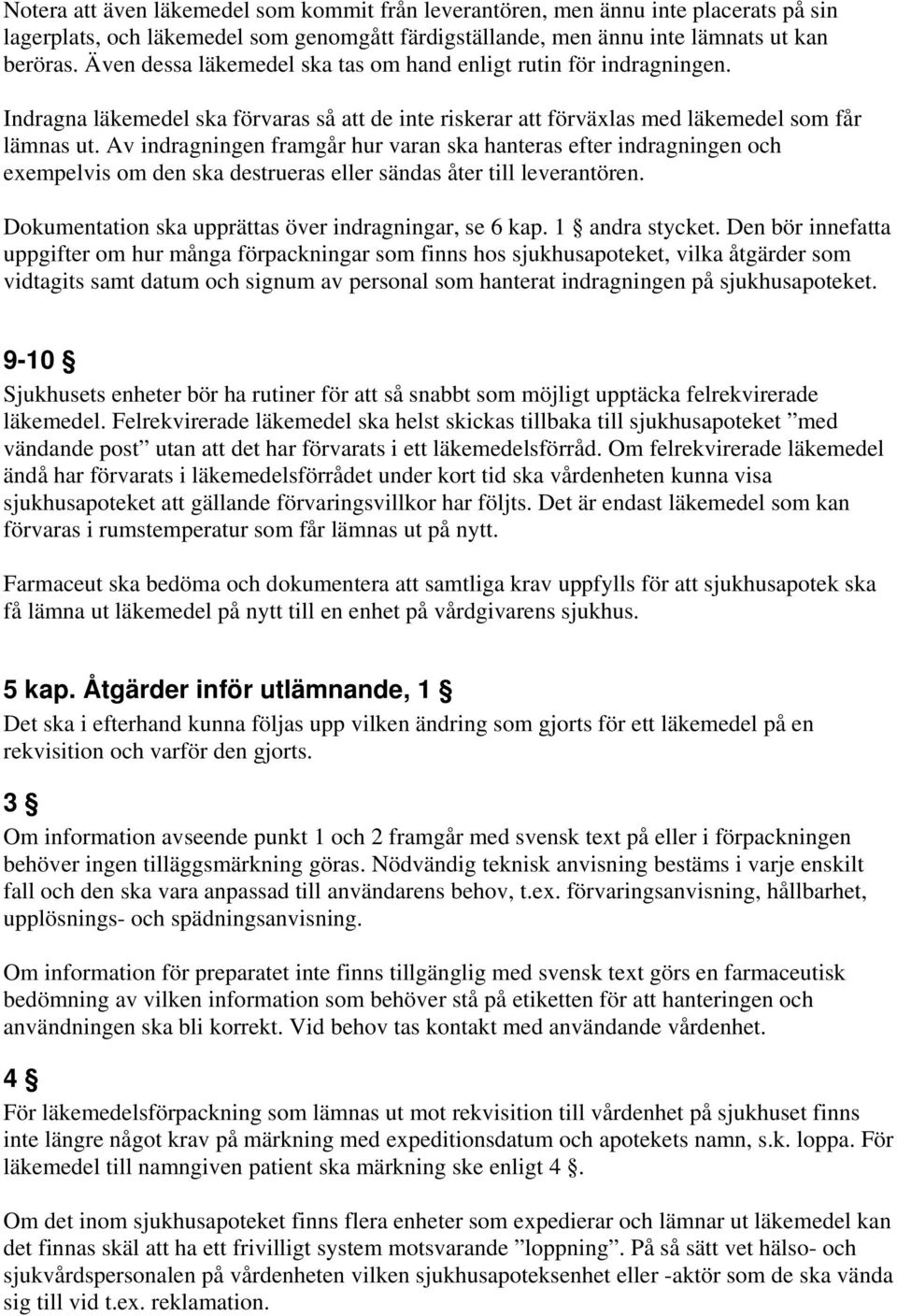 Av indragningen framgår hur varan ska hanteras efter indragningen och exempelvis om den ska destrueras eller sändas åter till leverantören. Dokumentation ska upprättas över indragningar, se 6 kap.