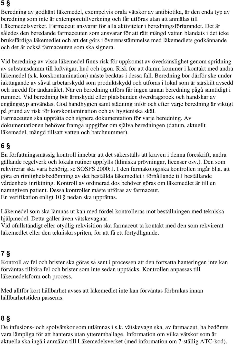 Det är således den beredande farmaceuten som ansvarar för att rätt mängd vatten blandats i det icke bruksfärdiga läkemedlet och att det görs i överensstämmelse med läkemedlets godkännande och det är