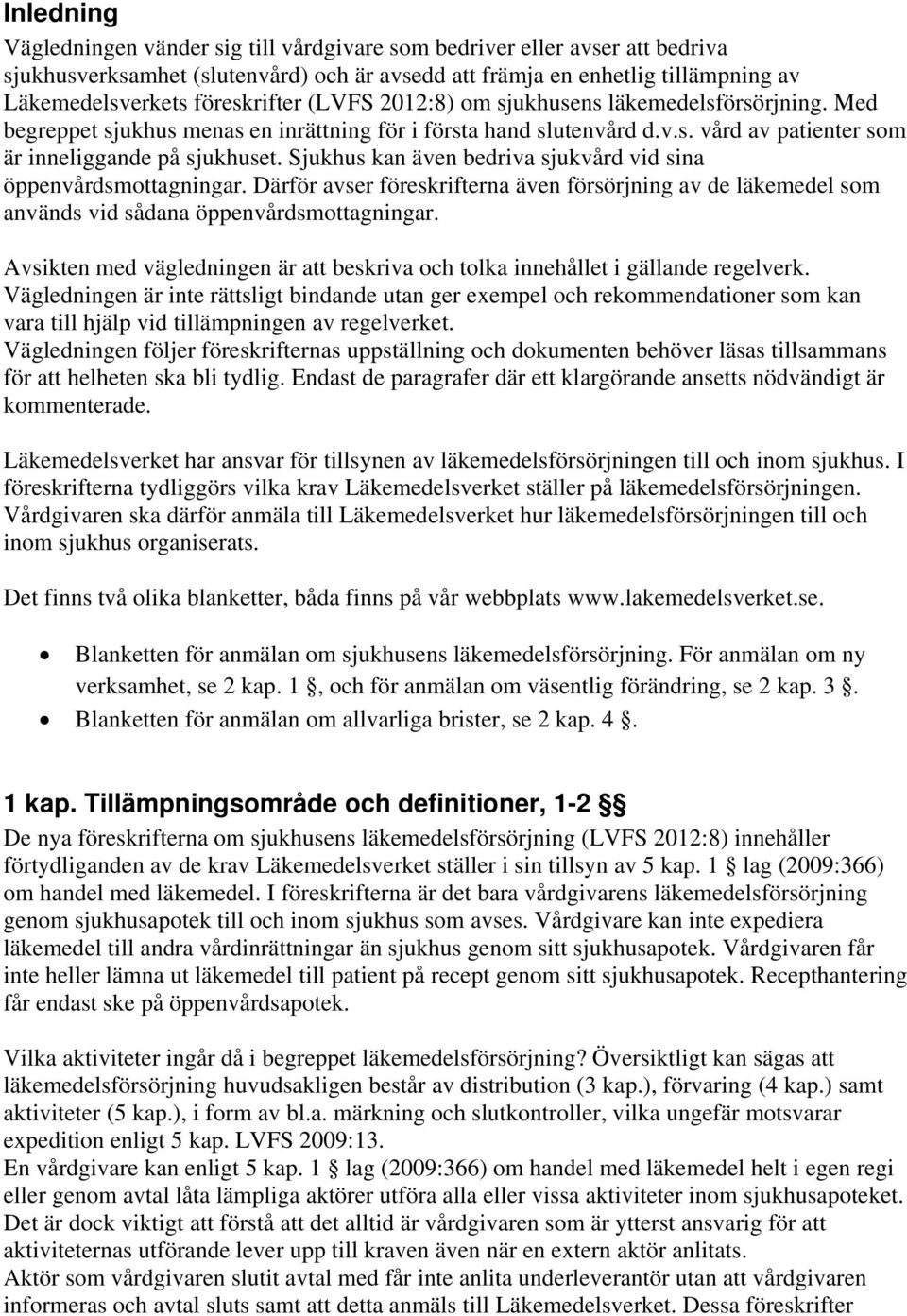 Sjukhus kan även bedriva sjukvård vid sina öppenvårdsmottagningar. Därför avser föreskrifterna även försörjning av de läkemedel som används vid sådana öppenvårdsmottagningar.