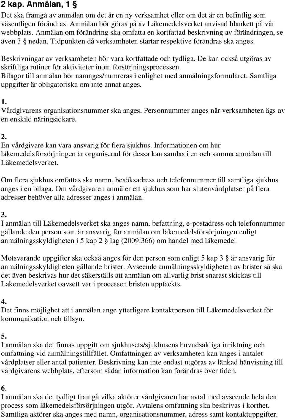 Tidpunkten då verksamheten startar respektive förändras ska anges. Beskrivningar av verksamheten bör vara kortfattade och tydliga.