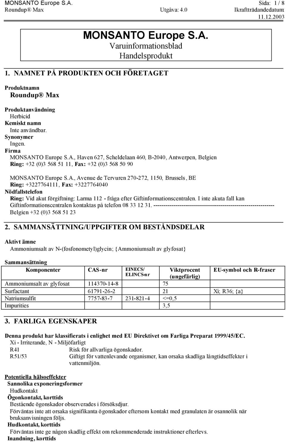 A., Avenue de Tervuren 270-272, 1150, Brussels, BE Ring: +3227764111, Fax: +3227764040 Nödfallstelefon Ring: Vid akut förgiftning: Larma 112 - fråga efter Giftinformationscentralen.