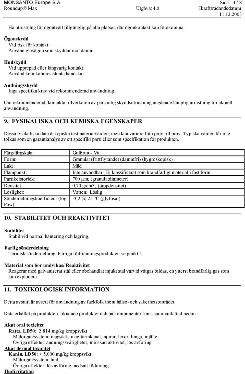 Om rekommenderad, kontakta tillverkaren av personlig skyddsutrustning angående lämplig utrustning för aktuell användning. 9.