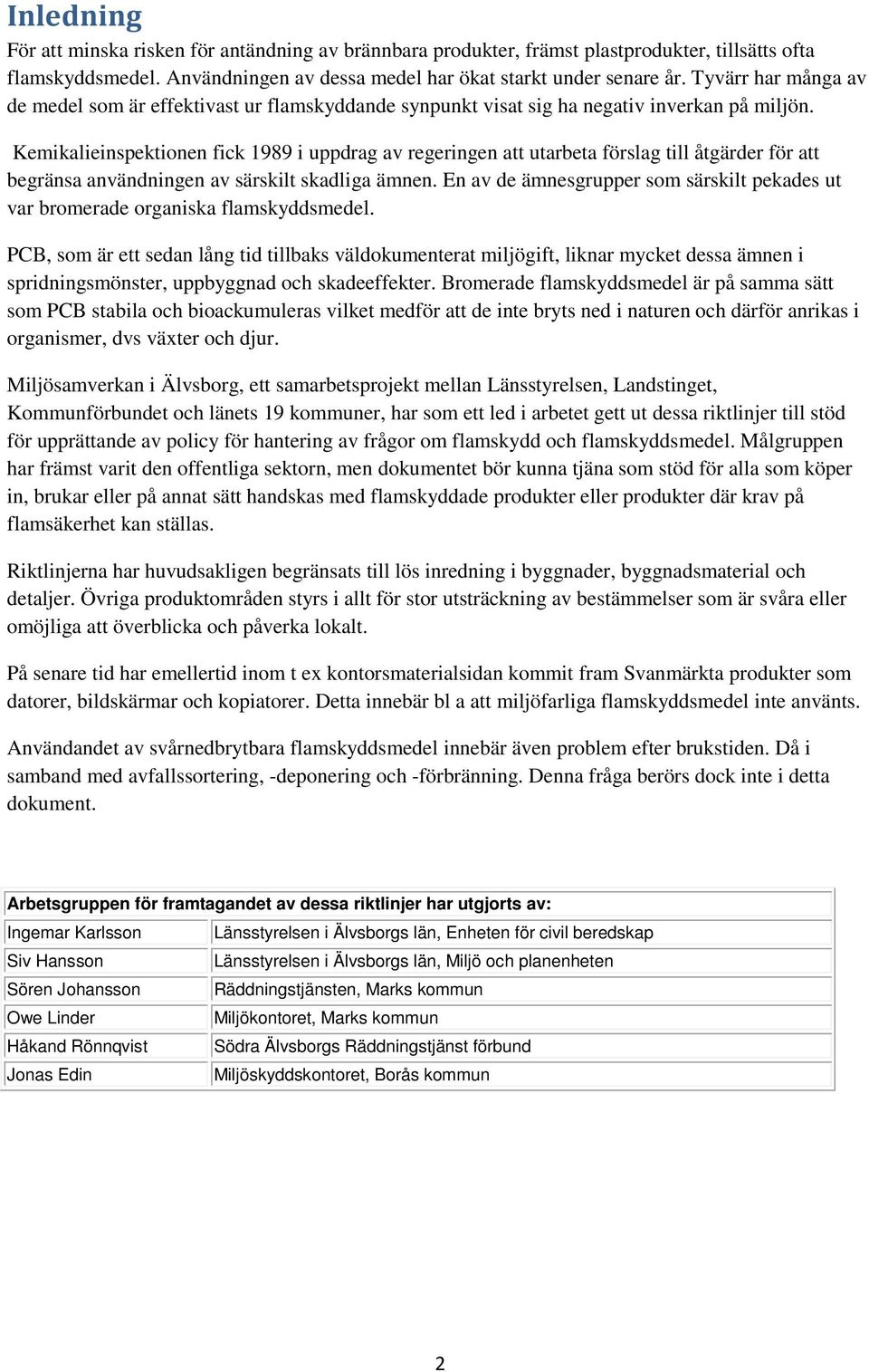 Kemikalieinspektionen fick 1989 i uppdrag av regeringen att utarbeta förslag till åtgärder för att begränsa användningen av särskilt skadliga ämnen.