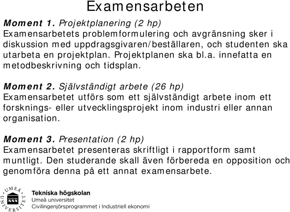 projektplan. Projektplanen ska bl.a. innefatta en metodbeskrivning och tidsplan. Moment 2.