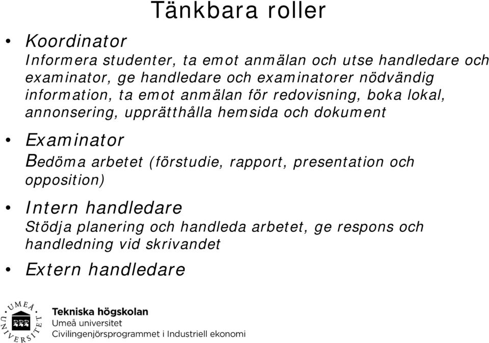 upprätthålla hemsida och dokument Examinator Bedöma arbetet (förstudie, rapport, presentation och opposition)