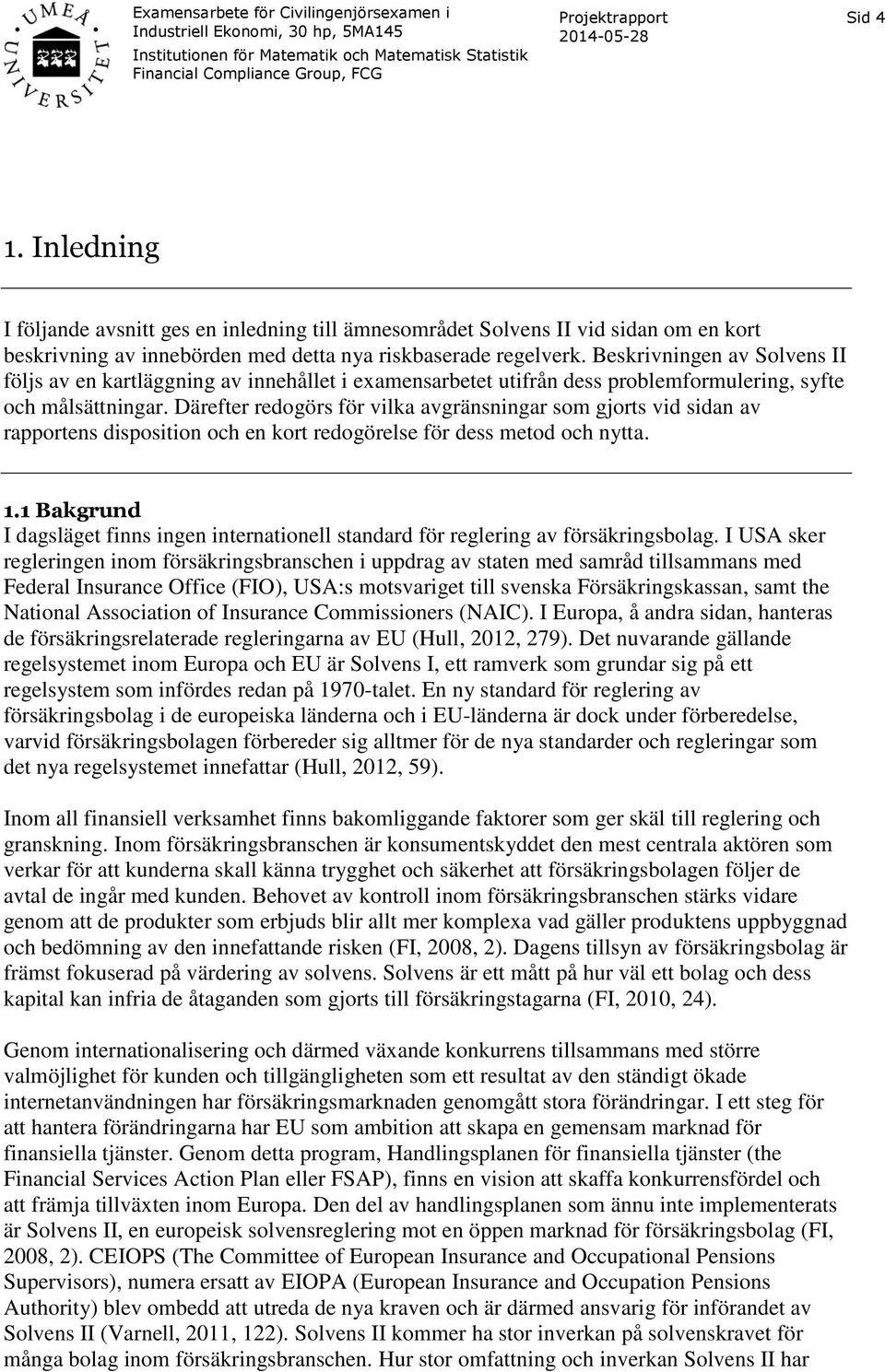 Därefter redogörs för vilka avgränsningar som gjorts vid sidan av rapportens disposition och en kort redogörelse för dess metod och nytta. 1.