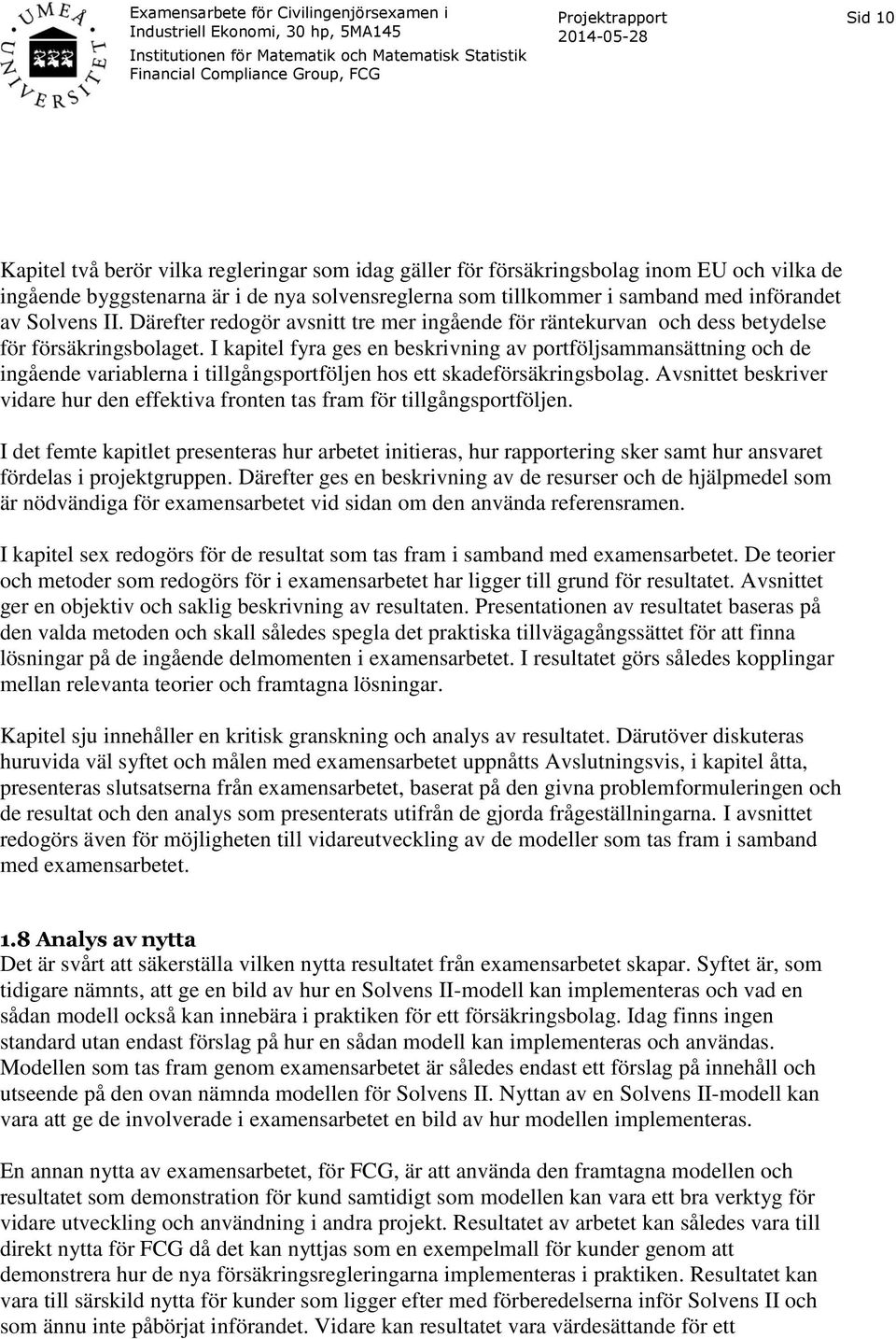 I kapitel fyra ges en beskrivning av portföljsammansättning och de ingående variablerna i tillgångsportföljen hos ett skadeförsäkringsbolag.