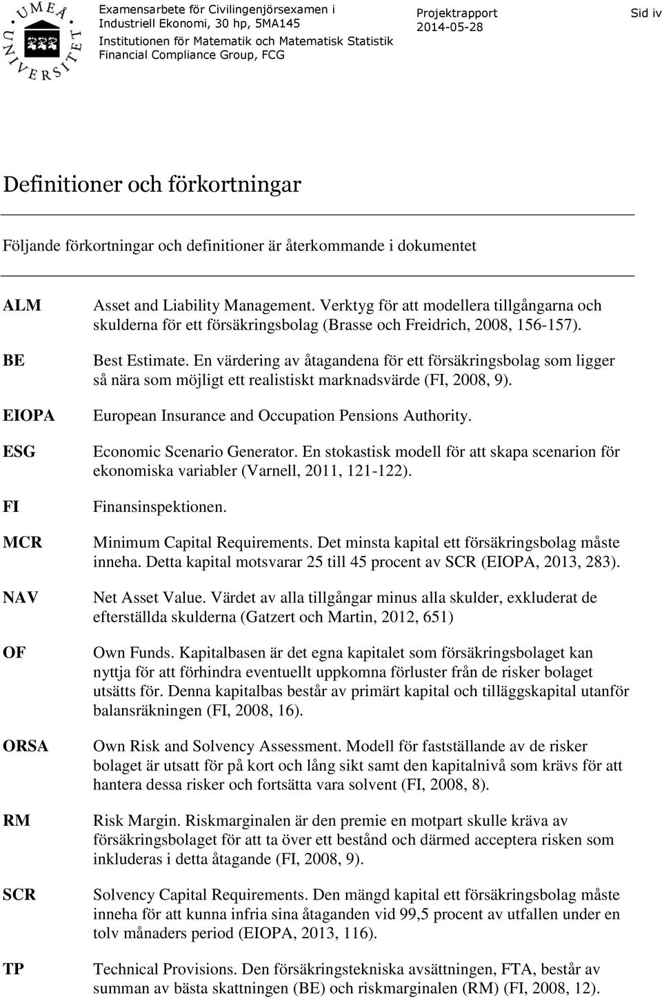 En värdering av åtagandena för ett försäkringsbolag som ligger så nära som möjligt ett realistiskt marknadsvärde (FI, 2008, 9). European Insurance and Occupation Pensions Authority.