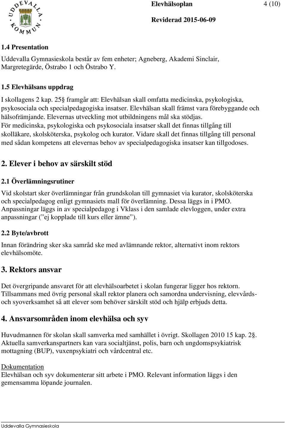 Elevernas utveckling mot utbildningens mål ska stödjas. För medicinska, psykologiska och psykosociala insatser skall det finnas tillgång till skolläkare, skolsköterska, psykolog och kurator.