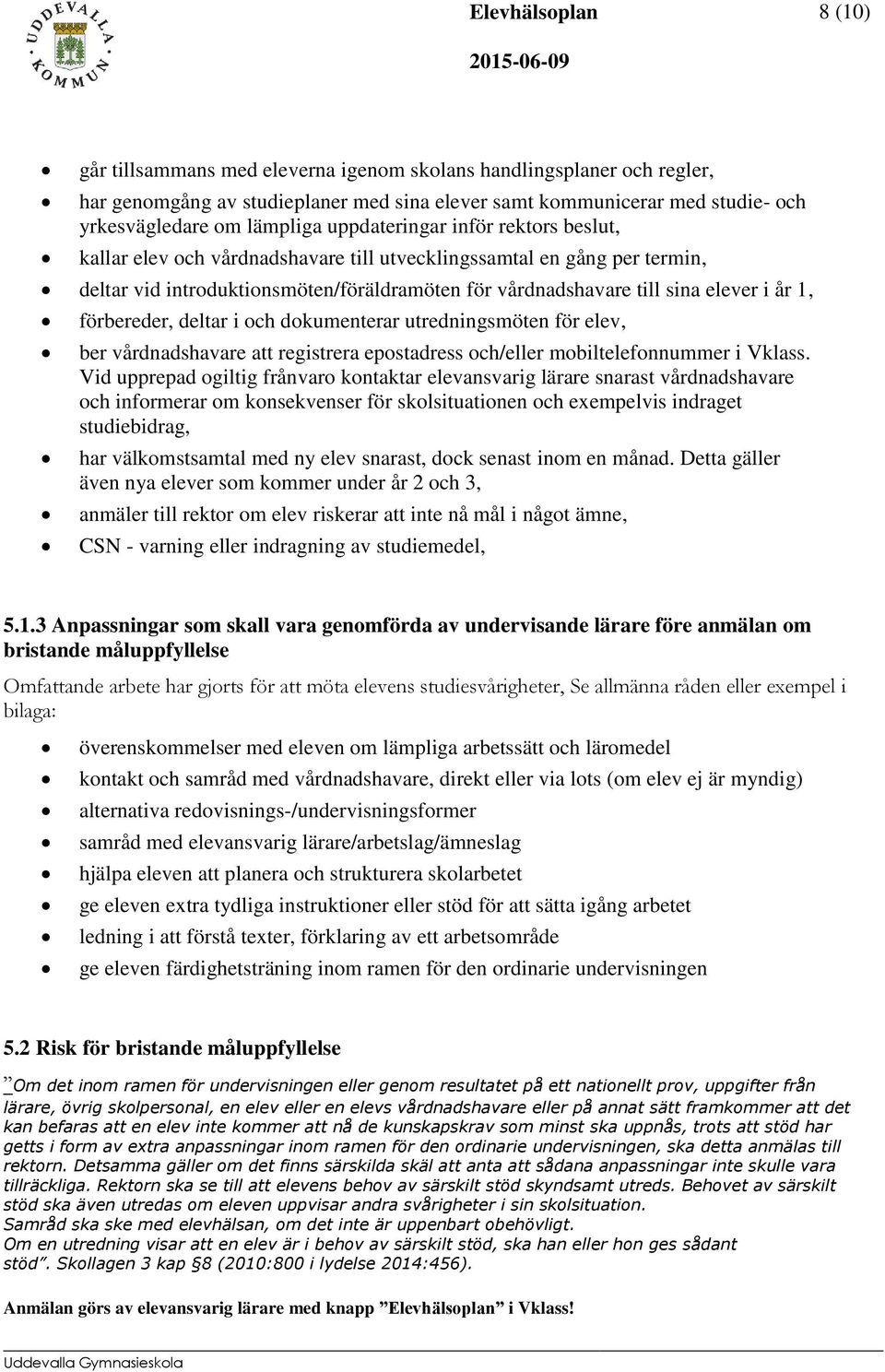 deltar i och dokumenterar utredningsmöten för elev, ber vårdnadshavare att registrera epostadress och/eller mobiltelefonnummer i Vklass.