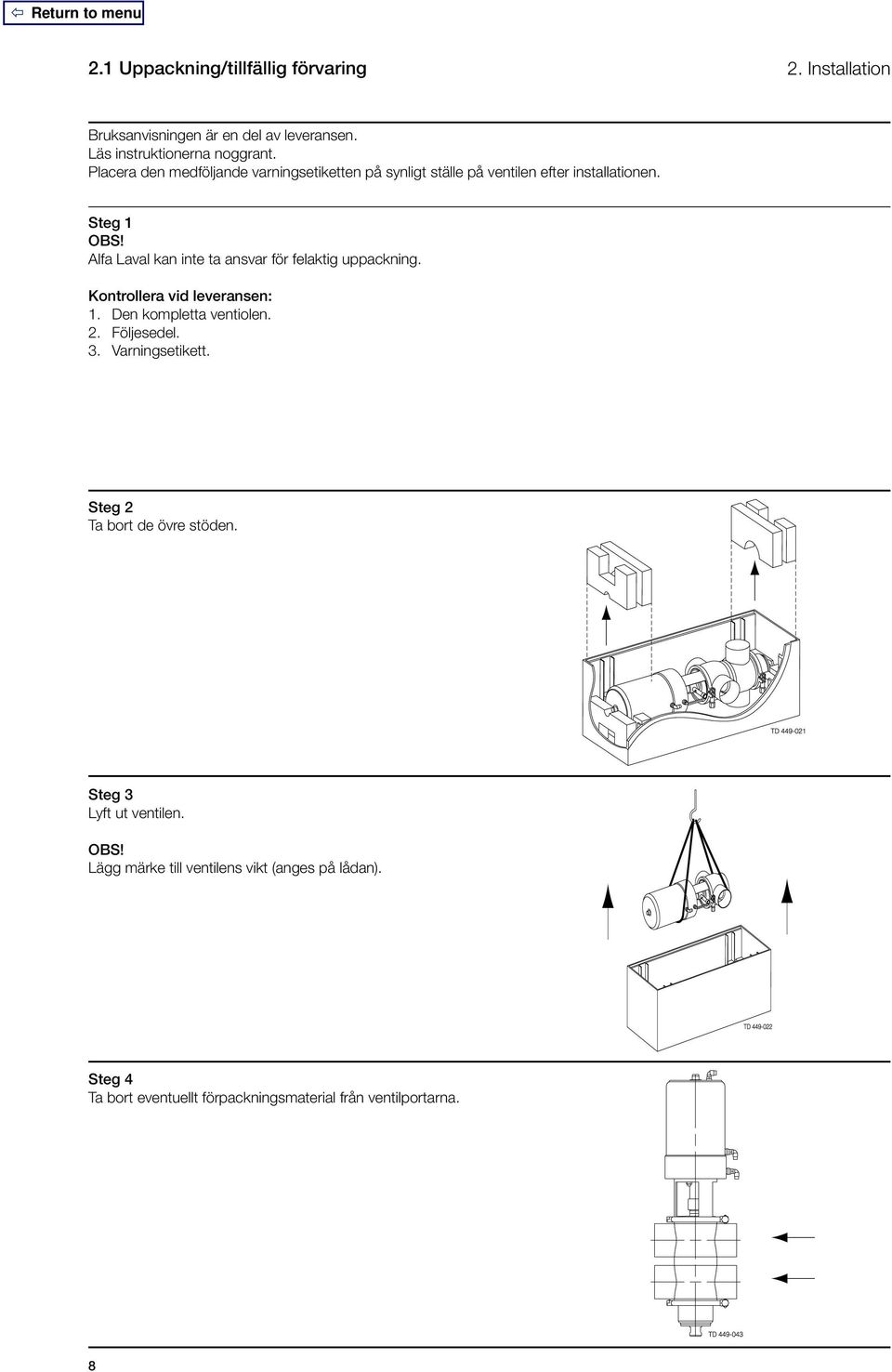 Alfa Laval kan inte ta ansvar för felaktig uppackning. Kontrollera vid leveransen: 1. Den kompletta ventiolen. 2. Följesedel. 3.