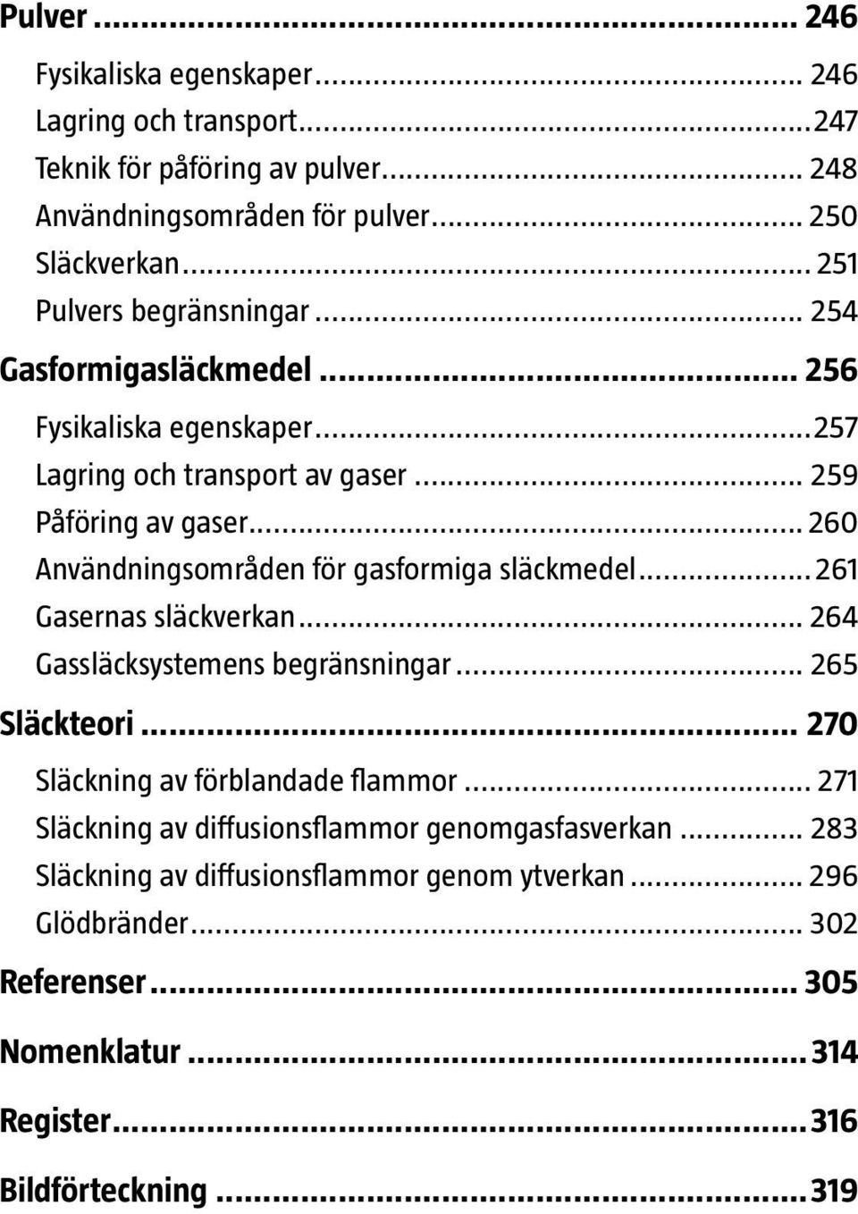 .. 260 Användningsområden för gasformiga släckmedel...261 Gasernas släckverkan... 264 Gassläcksystemens begränsningar... 265 Släckteori.