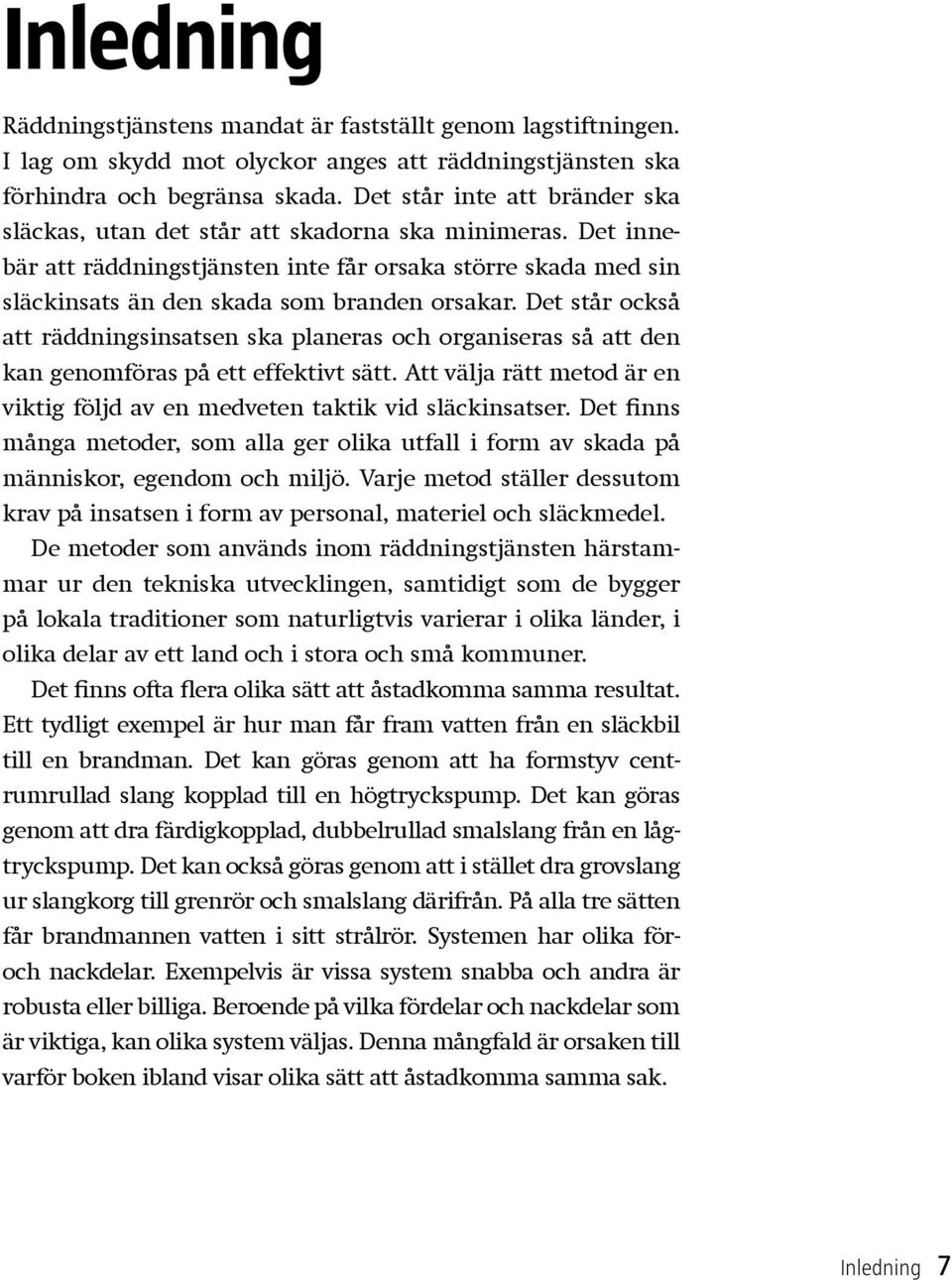 Det står också att räddningsinsatsen ska planeras och organiseras så att den kan genomföras på ett effektivt sätt. Att välja rätt metod är en viktig följd av en medveten taktik vid släckinsatser.