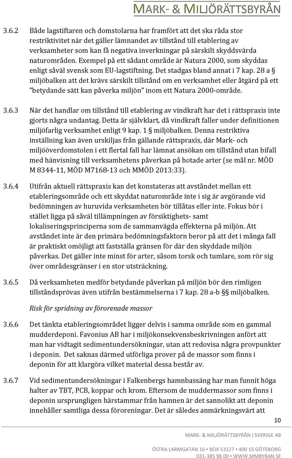 28 a miljöbalken att det krävs särskilt tillstånd om en verksamhet eller åtgärd på ett betydande sätt kan påverka miljön inom ett Natura 2000- område. 3.6.