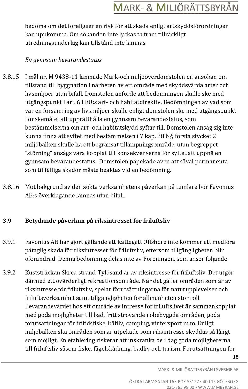 M 9438-11 lämnade Mark- och miljööverdomstolen en ansökan om tillstånd till byggnation i närheten av ett område med skyddsvärda arter och livsmiljöer utan bifall.