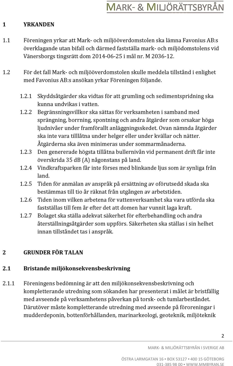 M 2036-12. 1.2 För det fall Mark- och miljööverdomstolen skulle meddela tillstånd i enlighet med Favonius AB:s ansökan yrkar Föreningen följande. 1.2.1 Skyddsåtgärder ska vidtas för att grumling och sedimentspridning ska kunna undvikas i vatten.