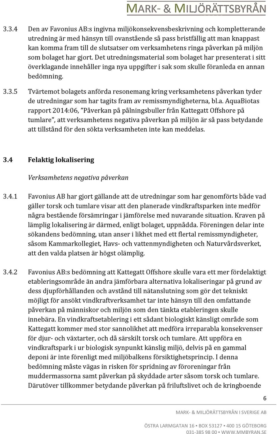 Det utredningsmaterial som bolaget har presenterat i sitt överklagande innehåller inga nya uppgifter i sak som skulle föranleda en annan bedömning. 3.