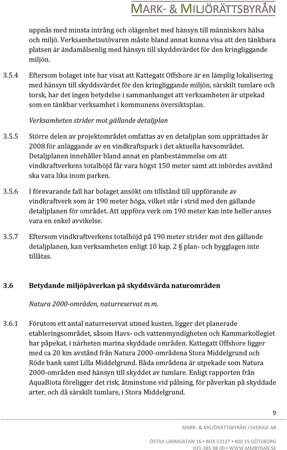 4 Eftersom bolaget inte har visat att Kattegatt Offshore är en lämplig lokalisering med hänsyn till skyddsvärdet för den kringliggande miljön, särskilt tumlare och torsk, har det ingen betydelse i